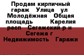 Продам кирпичный гараж › Улица ­ ул. Молодёжная › Общая площадь ­ 24 - Карелия респ., Сегежский р-н, Сегежа г. Недвижимость » Гаражи   